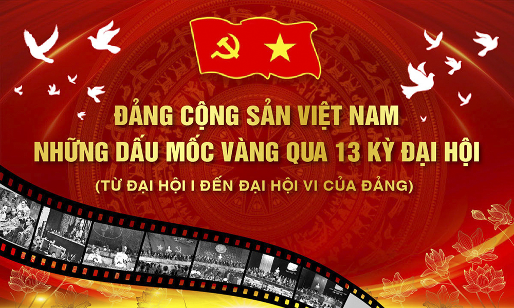 Đảng Cộng sản Việt Nam: Những dấu mốc vàng qua 13 kỳ Đại hội  